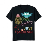 Owl Always Love Teaching Teacher Gift T Shirt