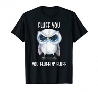Owl Fluff You Owl Shirt For Women Girls